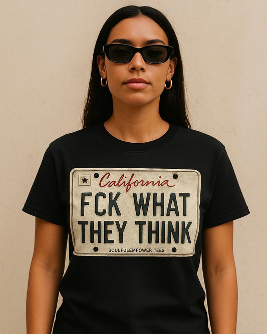 “FCK What They Think” California Plate Empowerment Tee