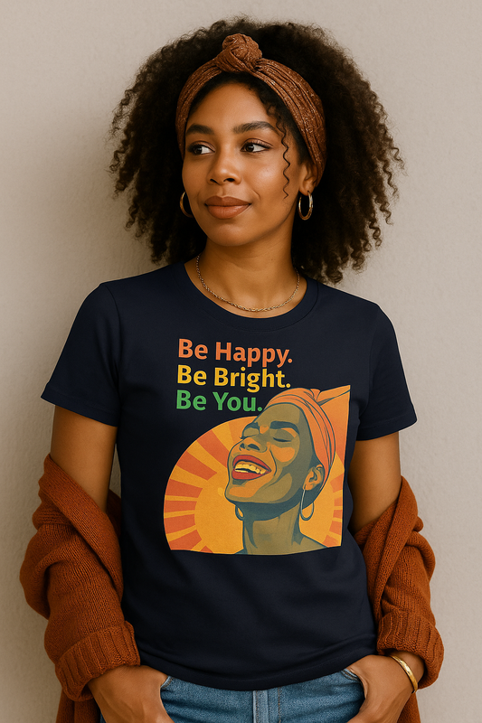 Be Happy. Be Bright. Be You. Tee – Afrocentric Positivity Shirt for Black Women | Radiant Smile & Colorful Confidence