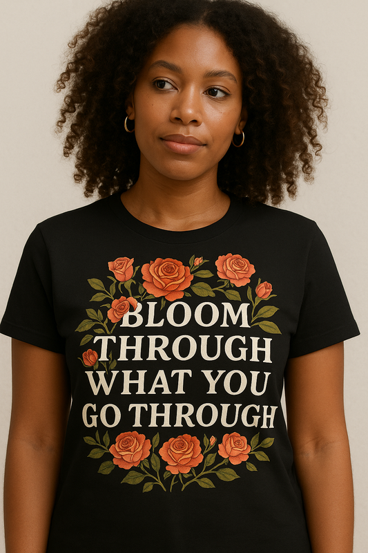 Bloom Through What You Go Through Tee – Inspirational Floral Graphic T-Shirt for Women